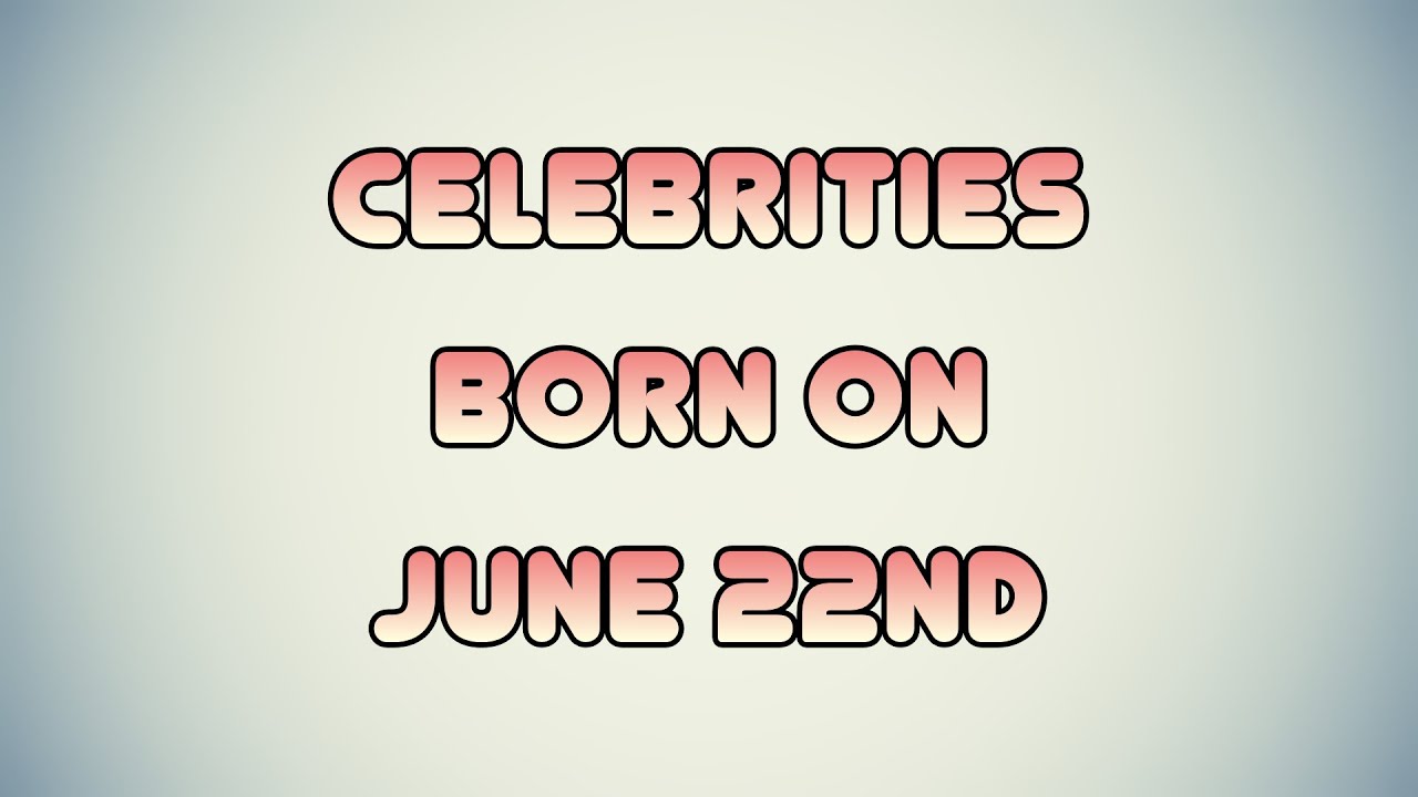 Celebrities Born On June 22nd YouTube celebrities-born-on-june-22nd-youtube
