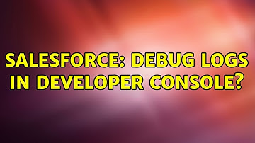Salesforce: Debug logs in developer console? (2 Solutions!!)