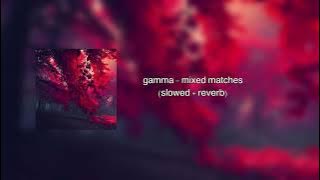 gamma - mixed matches (slowed   reverb)
