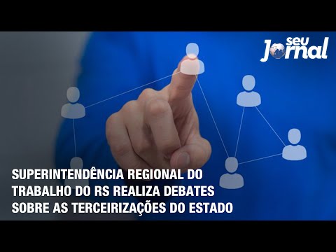 Superintendência Regional do Trabalho do RS realiza debates sobre as terceirizações do estado