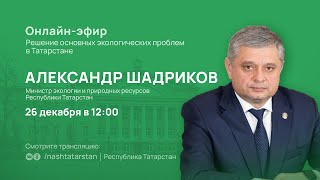 Прямой эфир с министром экологии и природных ресурсов РТ Александром Шадриковым