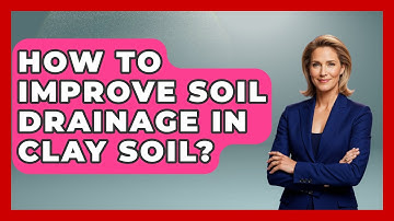 How To Improve Soil Drainage In Clay Soil? - Earth Science Answers