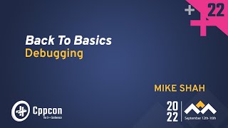 Back To Basics Debugging In C - Mike Shah - Cppcon 2022