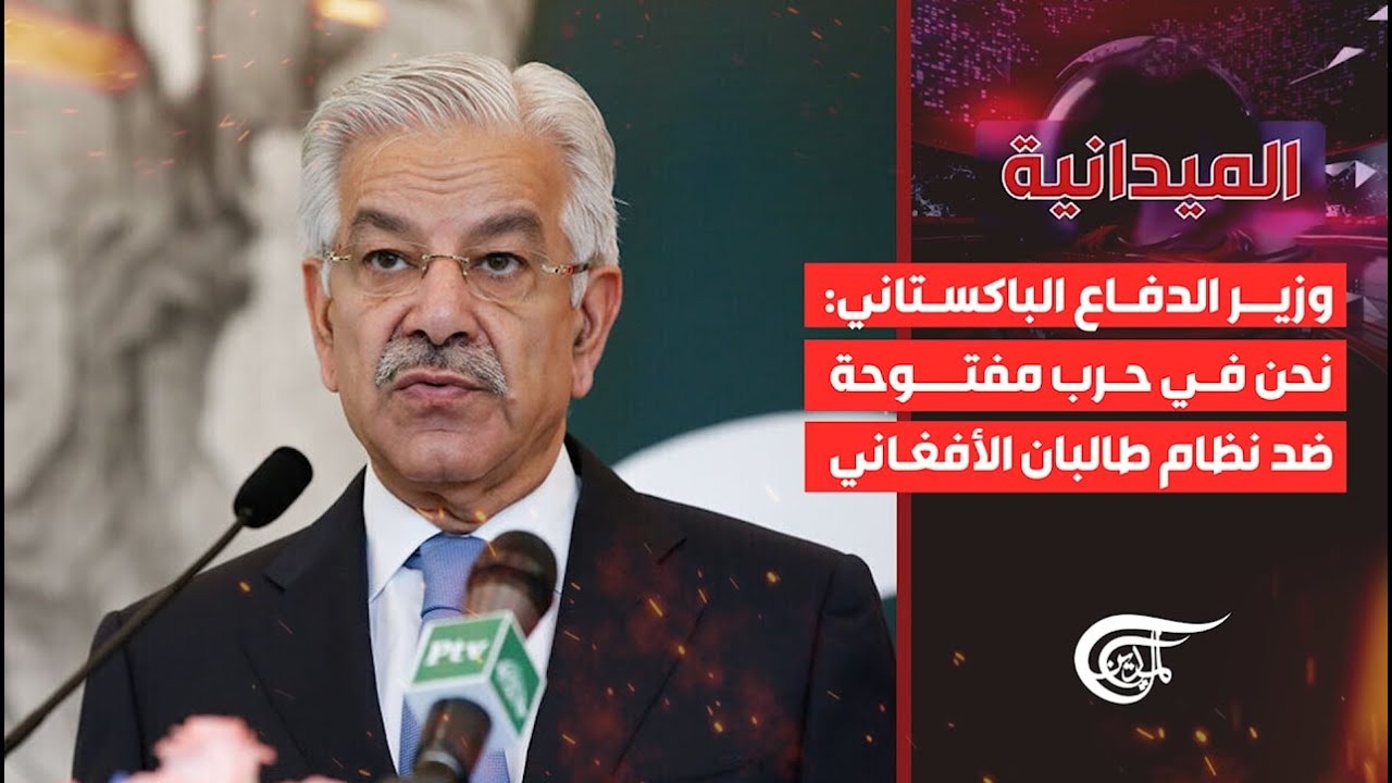 الميدانية | وزير الدفاع الباكستاني: نحن في حرب مفتوحة ضد نظام طالبان الأفغاني | 2026-02-27