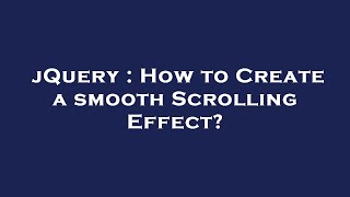 jQuery : How to Create a smooth Scrolling Effect
