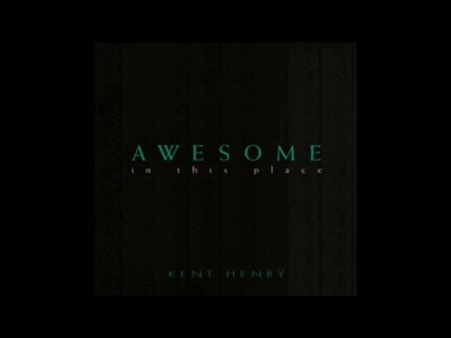 Kent Henry - Awesome In This Place