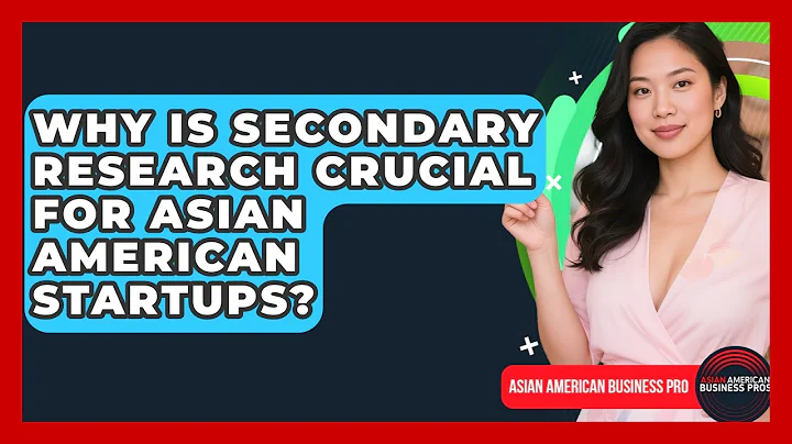 Why Is Secondary Research Crucial For Asian American Startups? - Asian American Business Pros