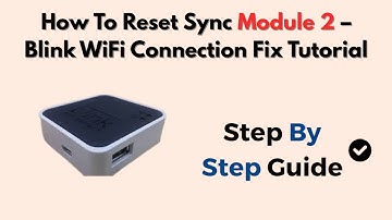 How To Reset Sync Module 2 – Blink WiFi Connection Fix Tutorial