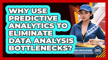 Why Use Predictive Analytics To Eliminate Data Analysis Bottlenecks? - Smart Logistics Network