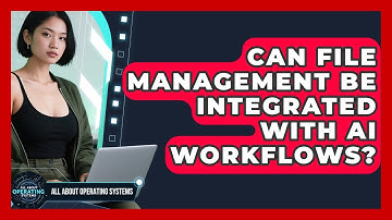 Can File Management Be Integrated With AI Workflows? | All About Operating Systems News