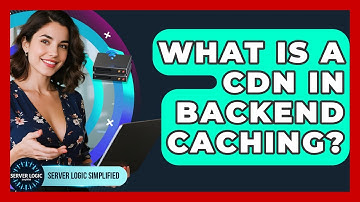 What Is A CDN In Backend Caching? - Server Logic Simplified