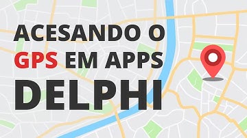 Trabalhando com o GPS do celular com Delphi 12 (Android iOS)
