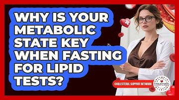 Why Is Your Metabolic State Key When Fasting For Lipid Tests? - Cholesterol Support Network