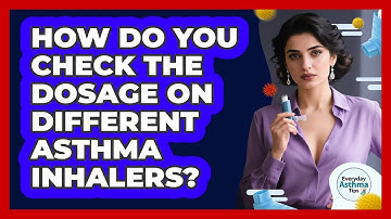 How Do You Check The Dosage On Different Asthma Inhalers? - Everyday Asthma Tips