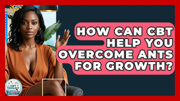 How Can CBT Help You Overcome ANTs For Growth? - CBT Toolkit