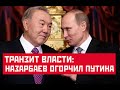 Транзит власти: Назарбаев огорчил Путина #ВикторКалугин