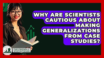 Why Are Scientists Cautious About Making Generalizations From Case Studies?