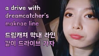 a drive with dreamcatcher's maknae line / 드림캐쳐 막내 라인 같이 드라이브 가자 #1 ?