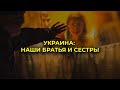 УКРАИНА: НАШИ БРАТЬЯ И СЁСТРЫ