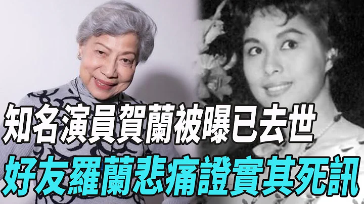 知名演員賀蘭被曝已去世，好友羅蘭悲痛證實其死訊，曾因聲音出色被稱為「新羅豔卿」|賀蘭|羅蘭|娛圈爆米花| - 天天要聞