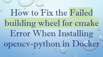 How to Fix the Failed building wheel for cmake Error When Installing opencv-python in Docker
