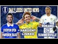 Sargent Linked | Harrison To Everton | Llorente Could Return | Romano On Summerville