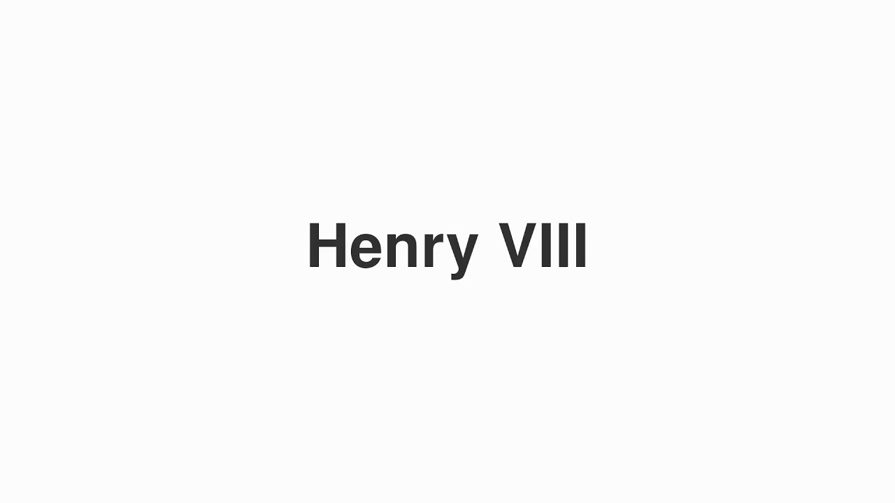 How to Pronounce "Henry VIII"