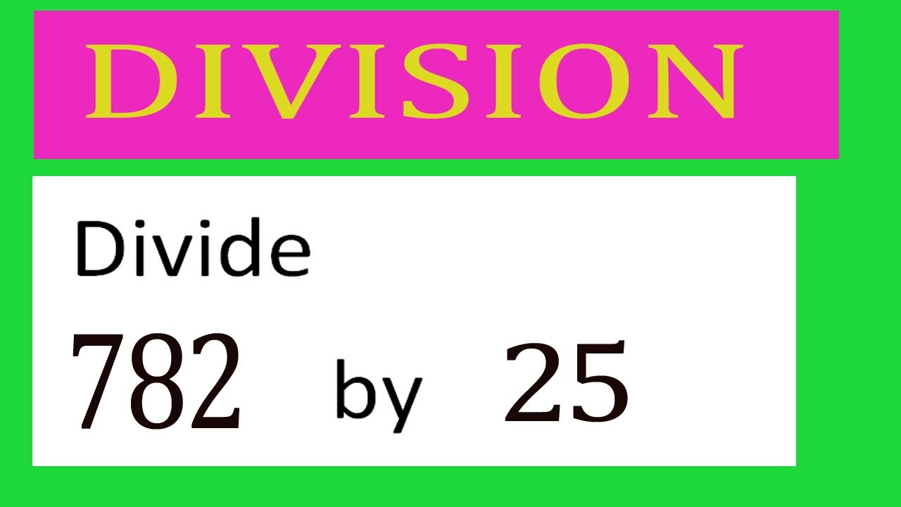 Divide 782 by 25 Divide completely
