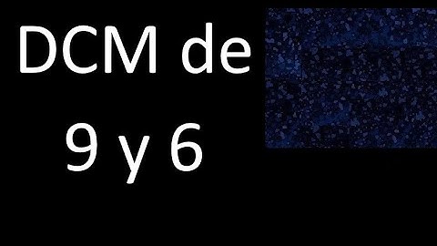 DCM de 9 y 6 . Divisor comun mayor . DCM(9 , 6) , procedimiento