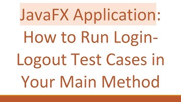JavaFX Application: How to Run Login-Logout Test Cases in Your Main Method