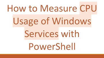 How to Measure CPU Usage of Windows Services with PowerShell