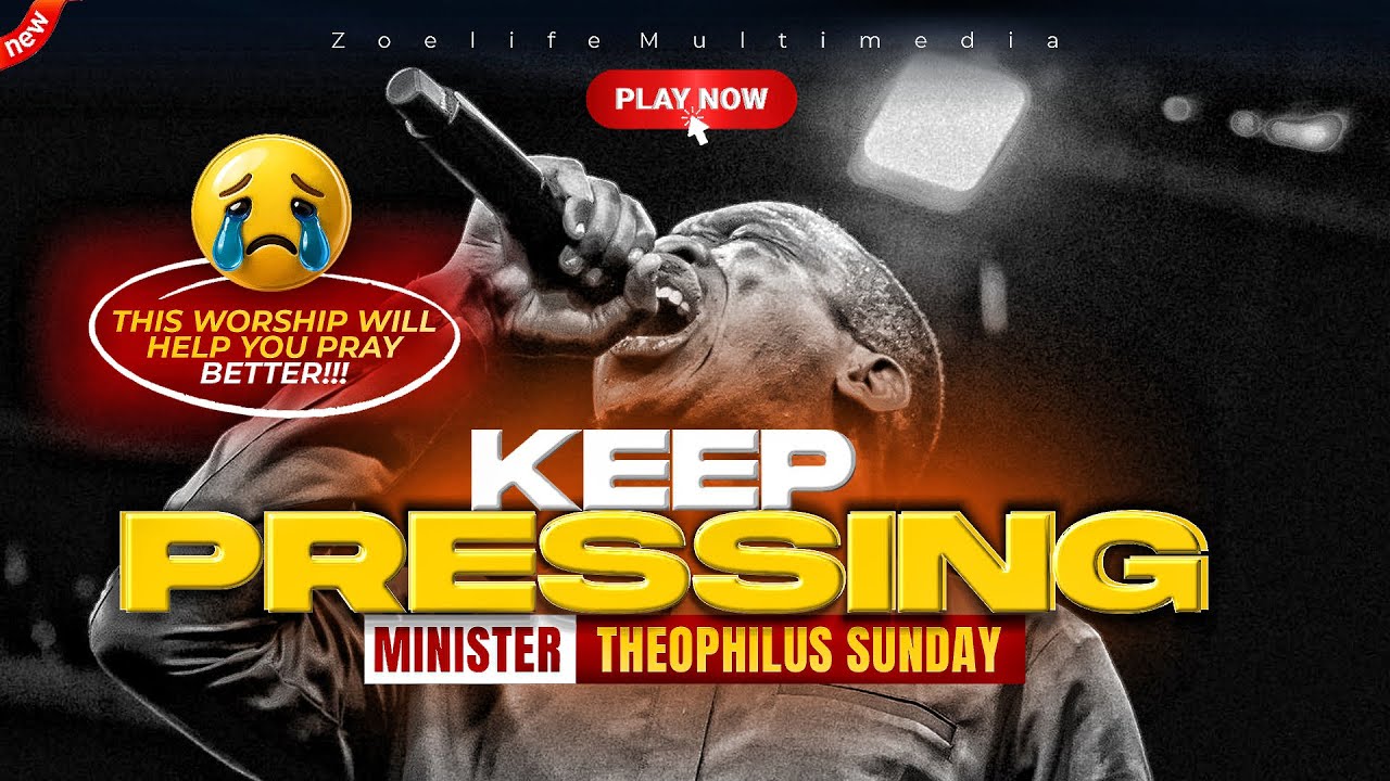 KEEP PRESSING: CHANTS OF ASCENSION 🔥 - THEOPHILUS SUNDAY CHANTS, WORSHIP & PRAYER TIMES