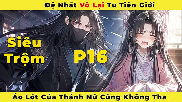 ( Phần 16 ) : Đệ Nhất Vô Lại Tu Tiên Giới Áo Lót Của Thánh Nữ Cũng Không Tha.