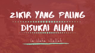 [ ZIKIR YANG PALING DISUKAI ALLAH ] La Ilaaha Illallah