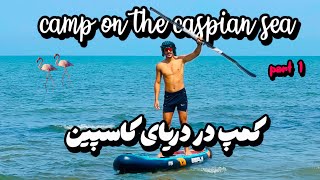 کمپ در دریای کاسپین | Camp on the Caspian Sea – Part 1