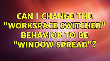Ubuntu: Can I change the "Workspace switcher" behavior to be "Window Spread"?