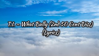 T.I. – What Bully (2nd 50 Cent Diss) (Lyrics)