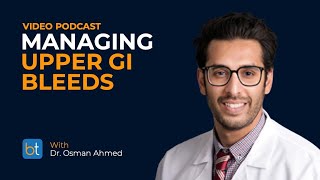 Upper GI Bleeds w/ Dr. Osman Ahmed | BackTable Video Podcast