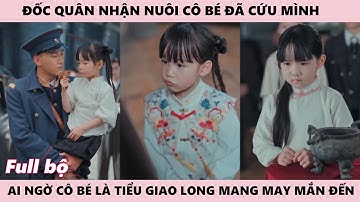 Cô Nhóc Cứu Đốc Quân Được Nhận Nuôi, Ai Ngờ Cô Lại Là Giao Long Đem Lại May Mắn - Nhất Gia Chi Bảo