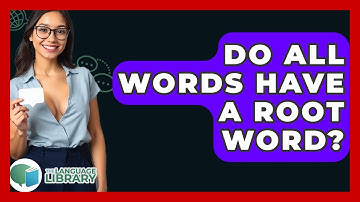 Do All Words Have A Root Word? - The Language Library
