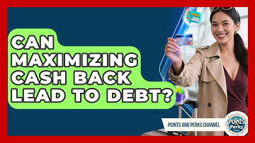 Can Maximizing Cash Back Lead To Debt? - Points and Perks Channel