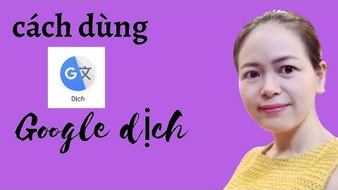 Hướng dẫn sử dụng ứng dụng google dịch đầy đủ nhất /Instructions for using the most complete google
