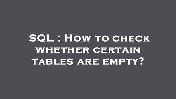 SQL : How to check whether certain tables are empty?