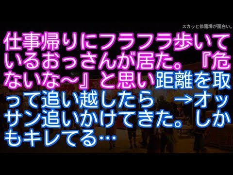 【修羅場】仕事帰りにフラフラ歩いているおっさんが居た。『危ないな～』と思い距離を取って追い越したら　→オッサン追いかけてきた。しかもキレてる…