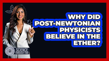 Why Did post-Newtonian Physicists Believe In The Ether? - Science Through Time