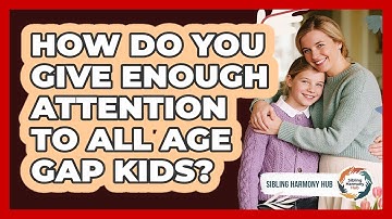 How Do You Give Enough Attention To All Age Gap Kids?