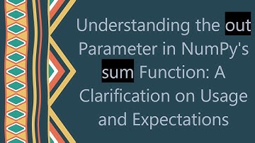 Understanding the out Parameter in NumPy