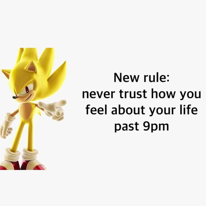 Never trust how you feel past 9pm