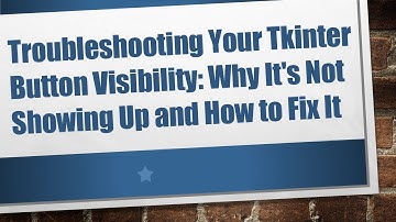 Troubleshooting Your Tkinter Button Visibility: Why It