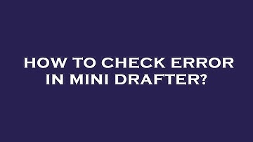 How to check error in mini drafter?